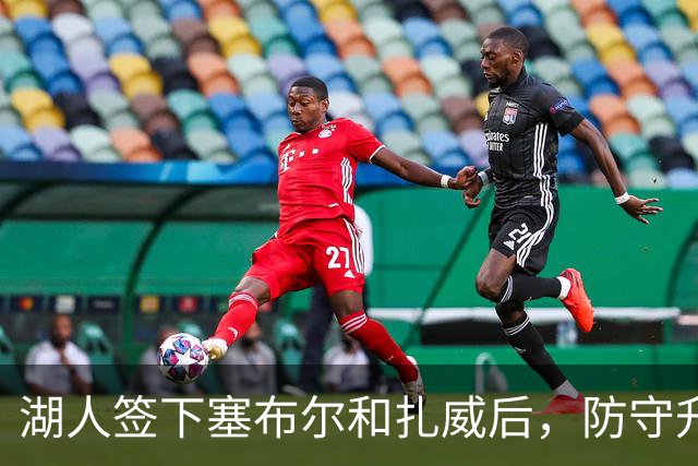 湖人签下塞布尔和扎威后，防守升级了，但最大的问题还没解决