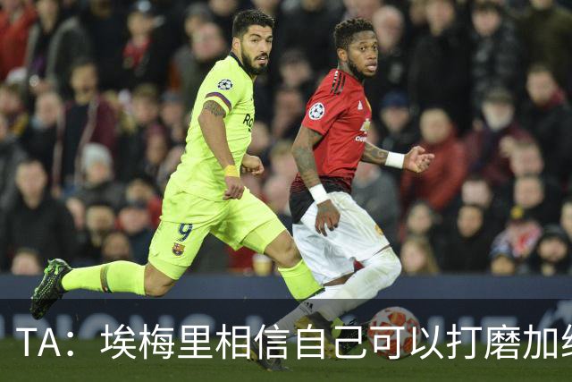 TA：埃梅里相信自己可以打磨加纳乔，让其找回原有的天赋